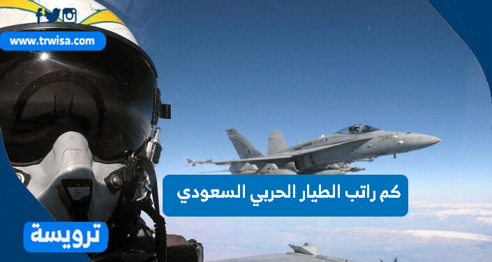 كم راتب الطيار الحربي السعودي العسكري بالريال 1444